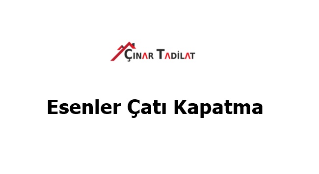 Esenler Çatı Kapatma