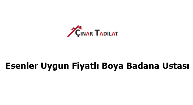 Esenler Uygun Fiyatlı Boya Badana Ustası