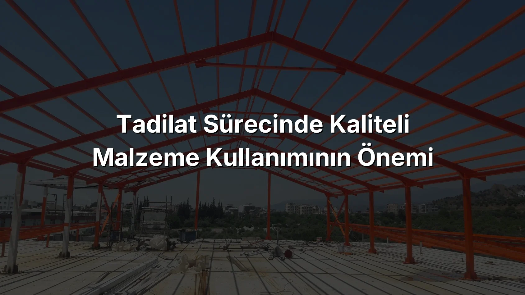 
Tadilat Sürecinde Kaliteli Malzeme Kullanımının Önemi
