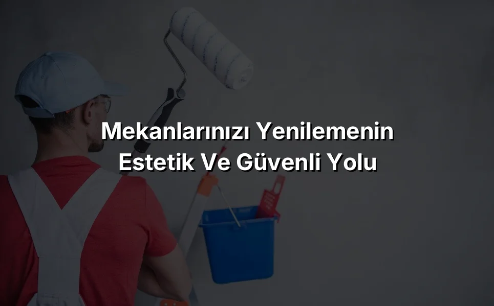 
Mekanlarınızı Yenilemenin Estetik ve Güvenli Yolu
