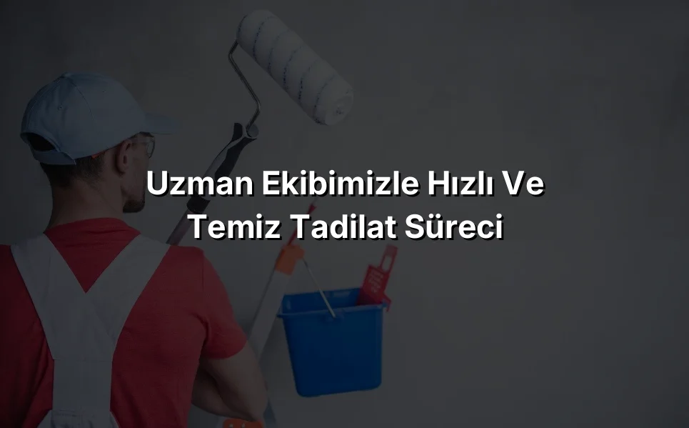 
Uzman Ekibimizle Hızlı ve Temiz Tadilat Süreci
