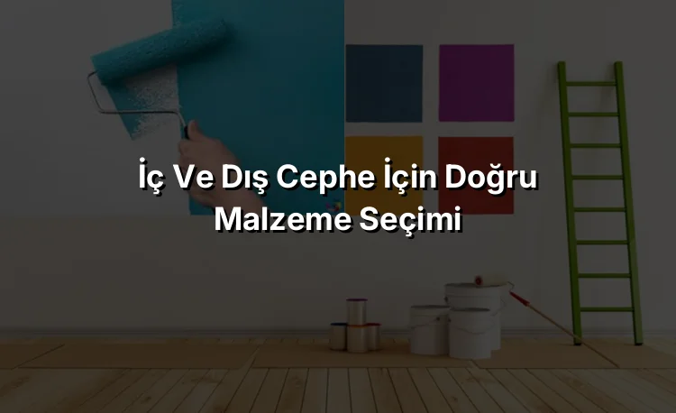 
İç ve Dış Cephe İçin Doğru Malzeme Seçimi
